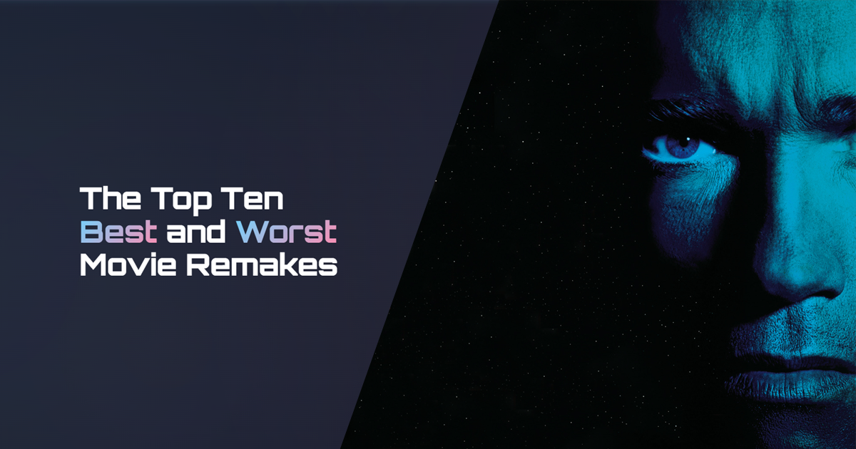 The Top Ten Best and Worst Movie Remakes